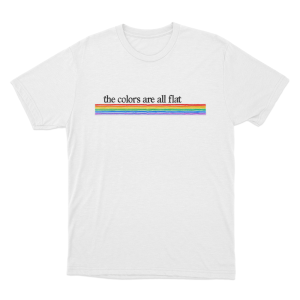 The Colors Are All Flat Unisex T Shirt White